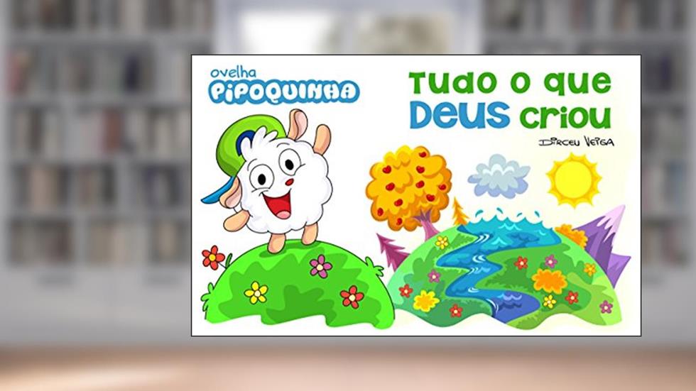 Tudo o que Deus Criou: Ovelha Pipoquinha Ensina sobre a Criação de Deus, do autor Dirceu Veiga
