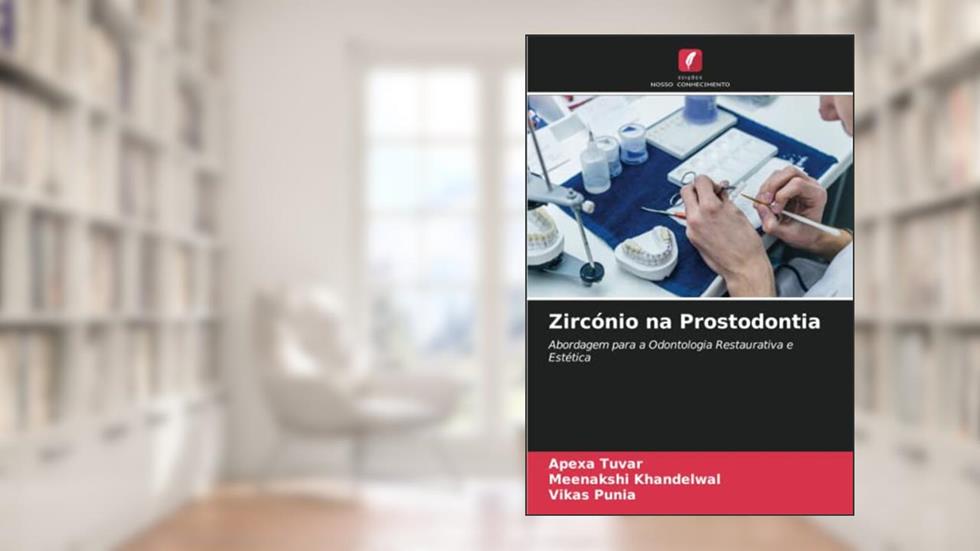 Zircónio na Prostodontia: Abordagem para a Odontologia Restaurativa e Estética, do autor Apexa Tuvar; Meenakshi Khandelwal; Vikas Punia