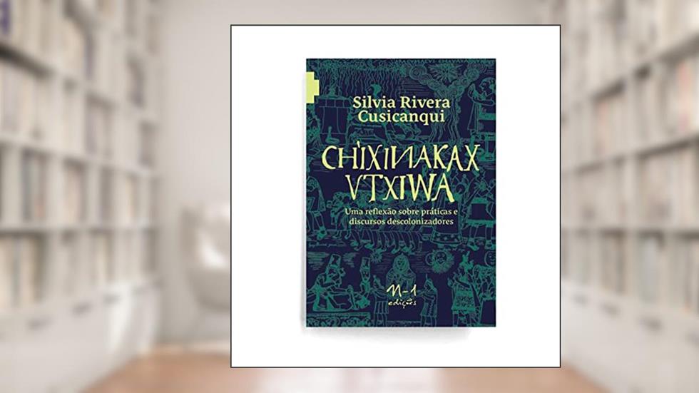 Ch'ixinakax utxiwa: uma reflexão sobre práticas e discursos descolonizadores, do autor Silvia Cuscanqui