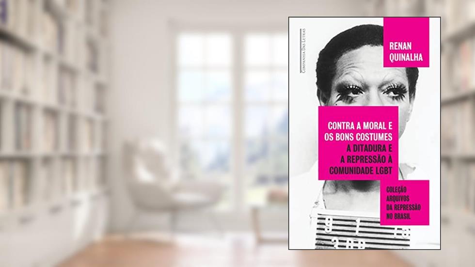 Contra a moral e os bons costumes: A ditadura e a repressão à comunidade LGBT (Coleção arquivos da repressão no Brasil), do autor Renan Quinalha