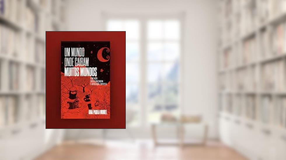 Um Mundo Onde Caibam Muitos Mundos: educação descolonizadora e revolução zapatista, do autor Ana Paula Morel