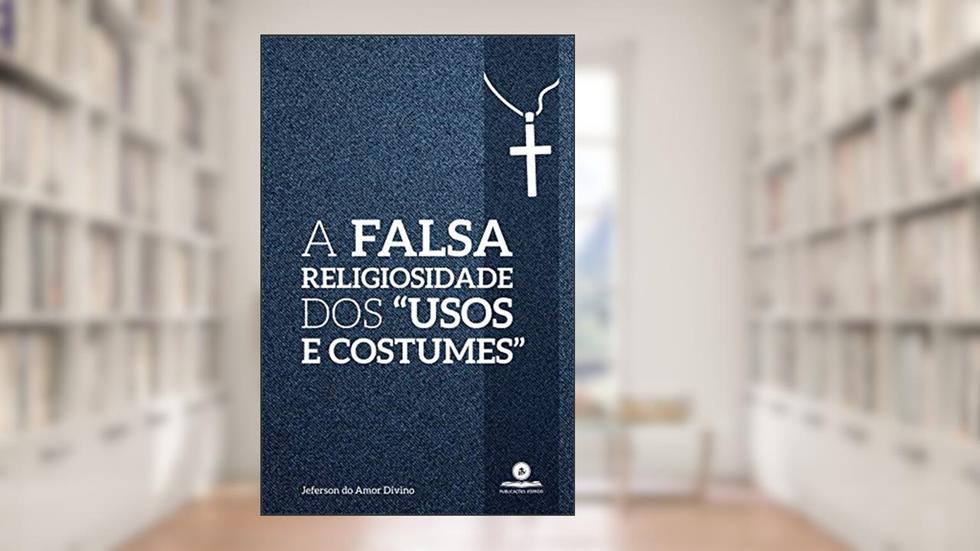 A falsa religiosidade dos "usos e costumes", do autor Jeferson do Amor Divino