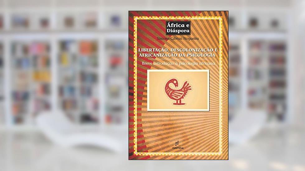Libertação, descolonização e africanização da psicologia: Breve introdução à psicologia africana, do autor Simone Gibran Nogueira
