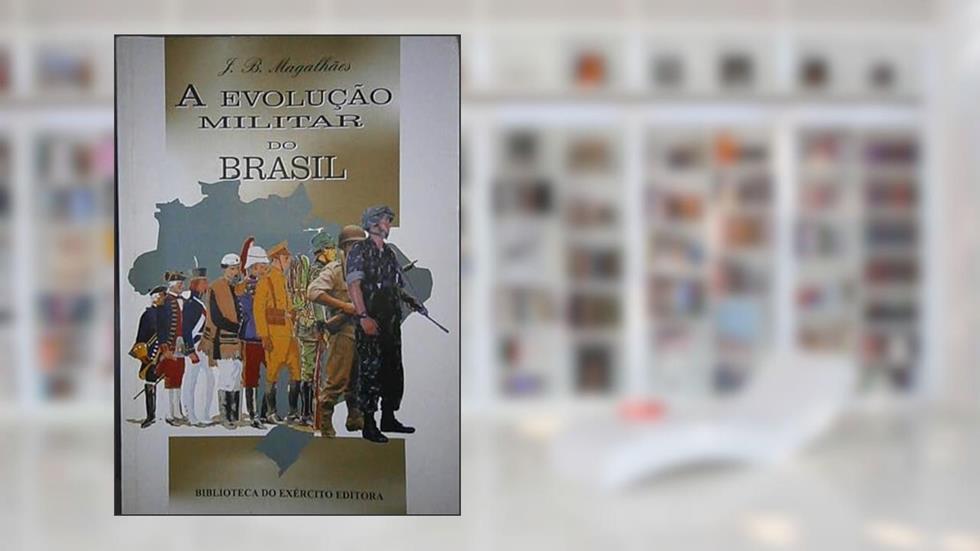 A Evolução Militar Do Brasil. -- ( Biblioteca Do Exército. Coleção General Benício ; 343 ), do autor João Batista Magalhães