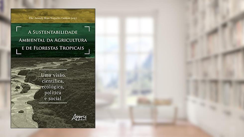 a sustentabilidade ambiental da agricultura e de florestas tropicais: uma visão científica, ecológica, política e social, do autor Elke Jurandy Bran Nogueira (Organizador) Cardoso
