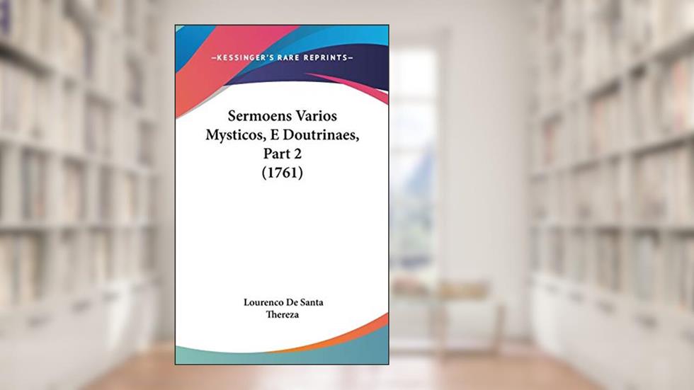 Sermoens Varios Mysticos, E Doutrinaes, Part 2 (1761), do autor Lourenco De Santa Thereza
