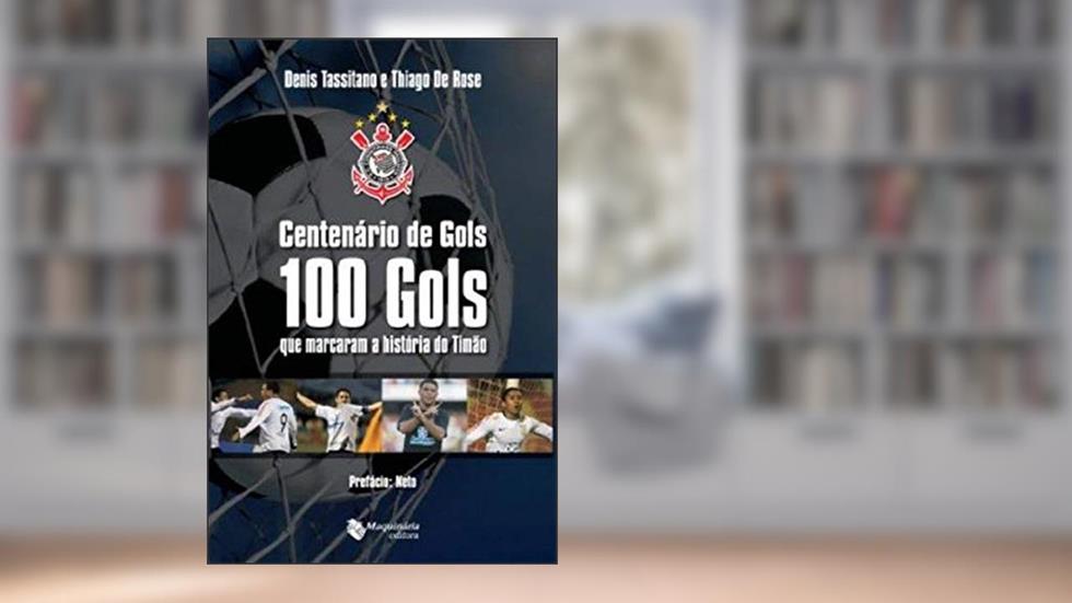 Centenário de Gols100 Gols que Marcaram a História do Timão, do autor Denis Tassitano