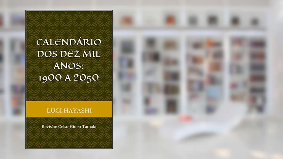 Calendário Dos Dez Mil Anos: 1900 a 2050: Revisão: Celso Hideo Tamaki, do autor Luci Hayashi; Celso Tamaki