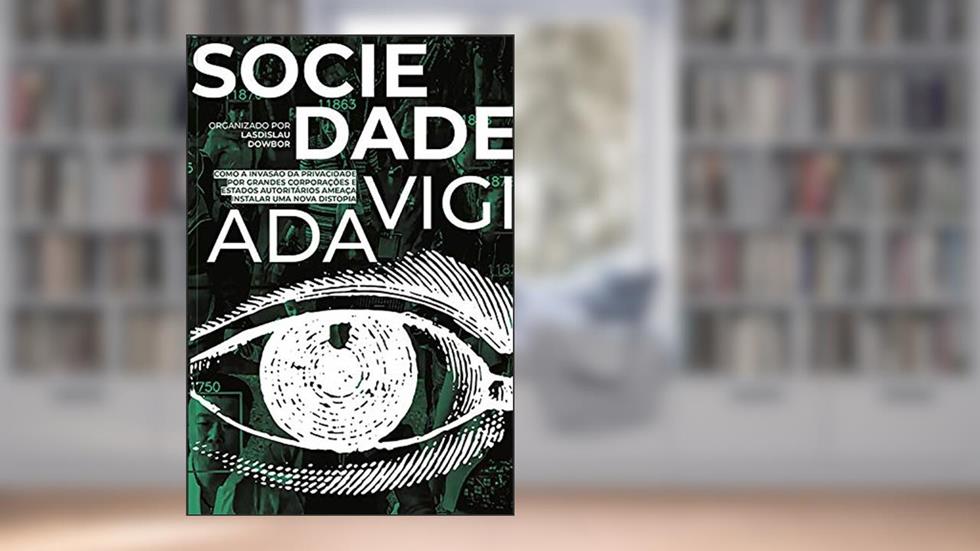 Sociedade Vigiada: Ladislau Dowbord (Organizador), do autor Arlindo M. Esteves Rodrigues et. al.