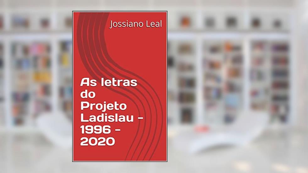 As letras do Projeto Ladislau - 1996 - 2020, do autor Jossiano Leal; Felipe Amaro Rodrigues; Jordan Bregão; Ricardo Serafim