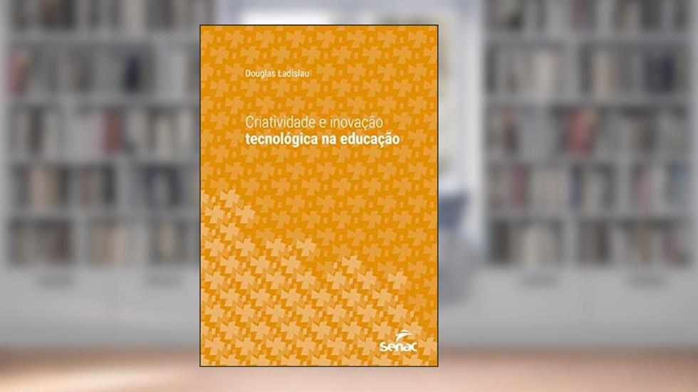 Criatividade e inovação tecnológica na educação (Série Universitária), do autor Douglas Ladislau