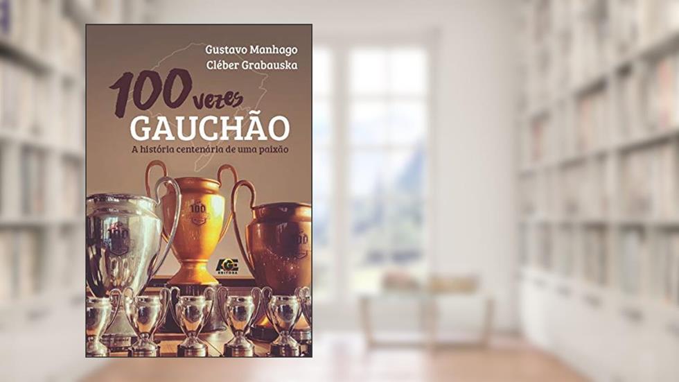 100 Vezes Gauchão, a História Centenária de Uma Paixão, do autor Gustavo Manhago; Cléber Grabauska