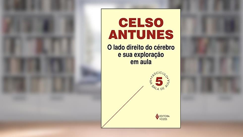 Lado direito do cérebro e sua exploração em aula: Fascículo 05, do autor Celso Antunes