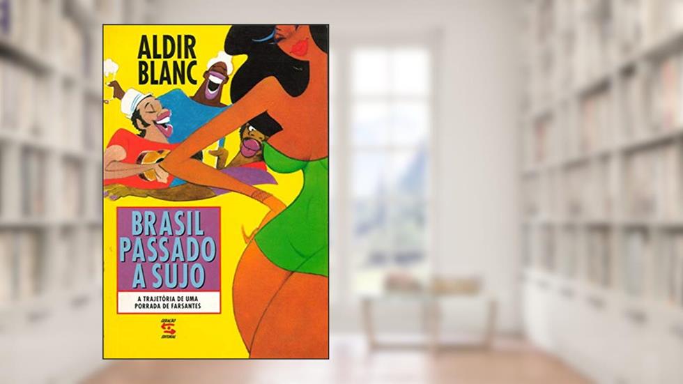 Brasil Passado a Sujo: A trajetória de uma porrada de farsantes, do autor Aldir Blanc
