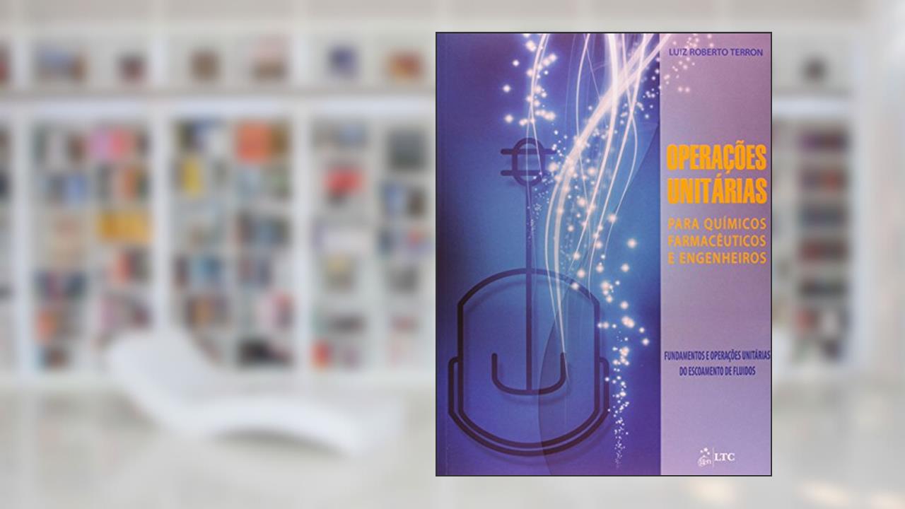 Operações Unitárias para Químicos, Farmacêuticos e Engenheiros: Fundamentos e Operações Unitárias do Escoamento de Fluidos, do autor L. R. Terron