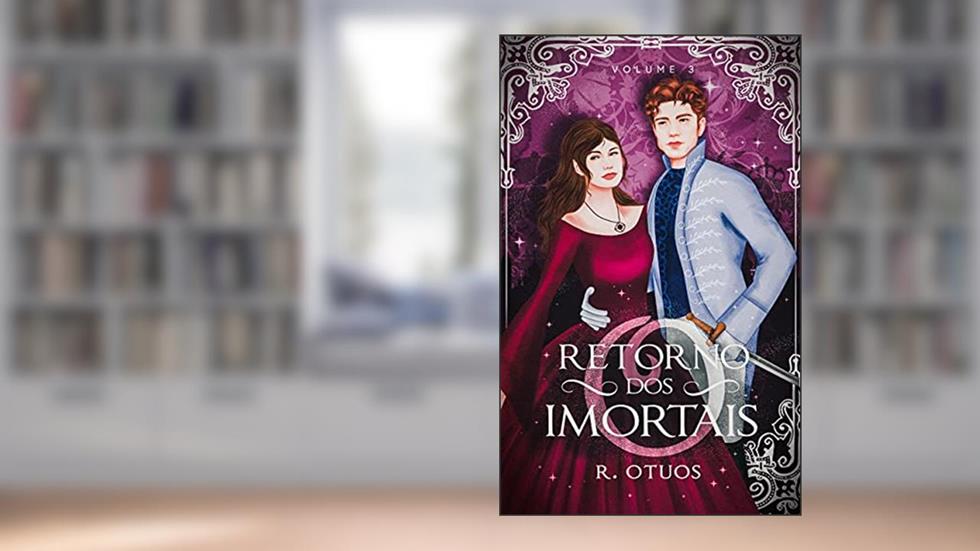 O Retorno dos Imortais: Terceiro Volume (Eles Existem Livro 3), do autor R. Otuos