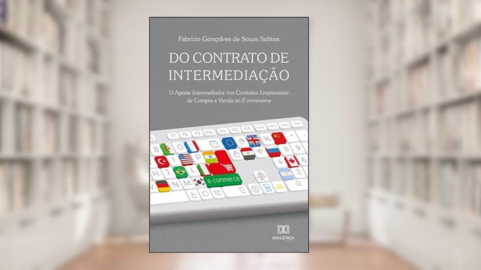 Do contrato de intermediação: o agente intermediador nos contratos empresariais de compra e venda no e-commerce, do autor Fabrício Gonçalves de Souza Sabina.