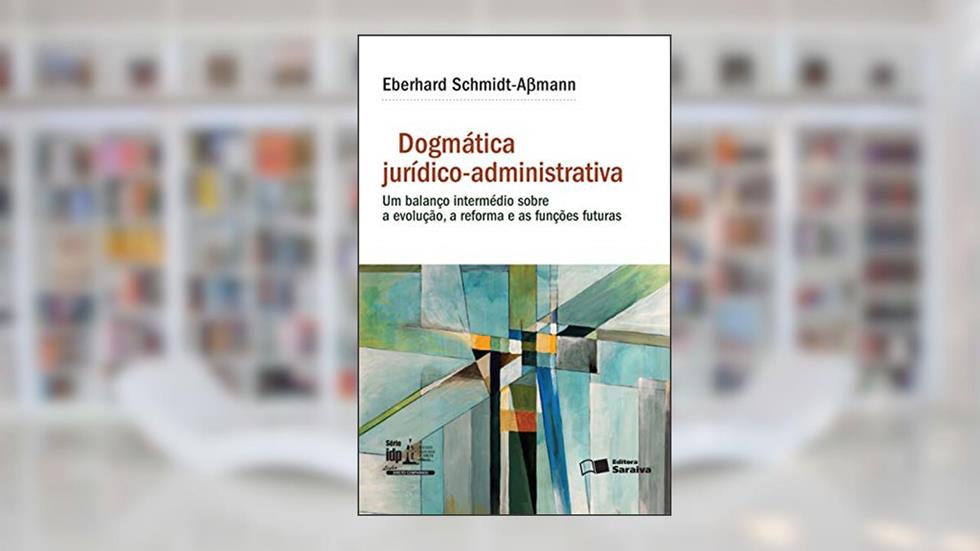 Dogmática Jurídico-Administrativa -1ª Edição 2016: um Balanço Intermédio Sobre a Evolução, a Reforma e as Funções Futuras, do autor Eberhard Schmidt
