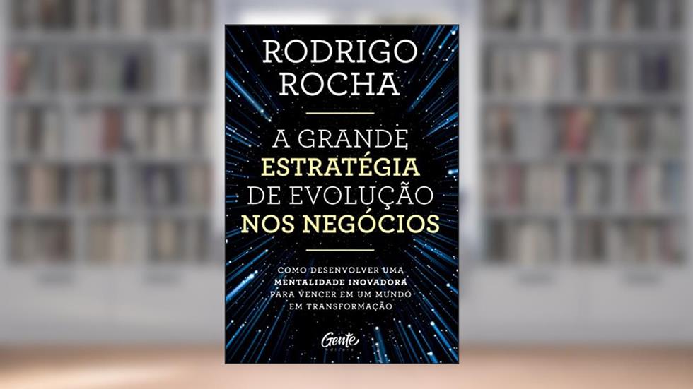 A grande estratégia de evolução nos negócios: Como desenvolver uma mentalidade inovadora para vencer em um mundo em transformação, do autor Rodrigo Rocha