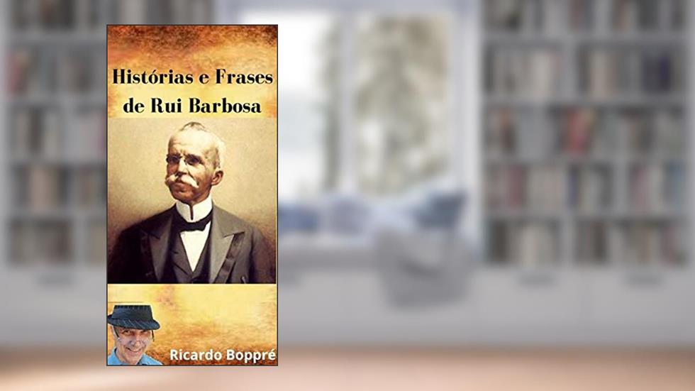 Histórias e Frases de Rui Barbosa, do autor Ricardo Boppré