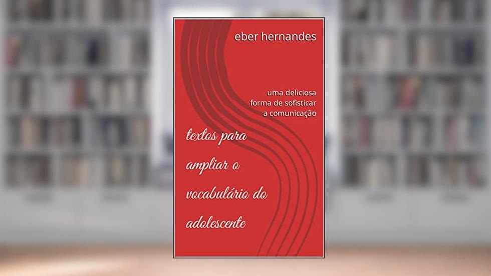 textos para ampliar o vocabulário do adolescente: uma deliciosa forma de sofisticar a comunicação, do autor eber hernandes