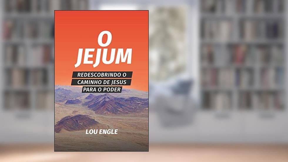 O jejum: Redescobrindo o caminho de Jesus para o poder, do autor Lou Engle