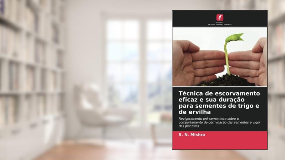 Técnica de escorvamento eficaz e sua duração para sementes de trigo e de ervilha: Revigoramento pré-sementeira sobre o comportamento de germinação das sementes e vigor das plântulas, do autor S. N. Mishra