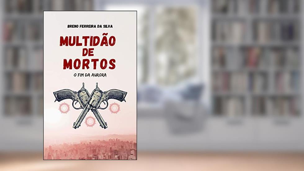 Multidão de Mortos: O Fim Da Aurora, do autor Breno Ferreira Da Silva