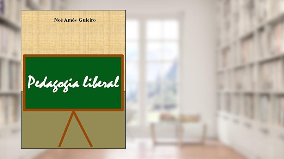 Pedagogia liberal (Educação liberal Livro 5), do autor Noé Amós Guieiro