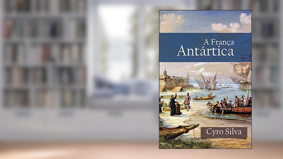 A FRANÇA ANTÁRTICA, do autor Cyro Silva