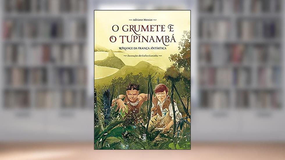 O Grumete e o Tupinambá - Romance da França Antártica, do autor Adriano Messias