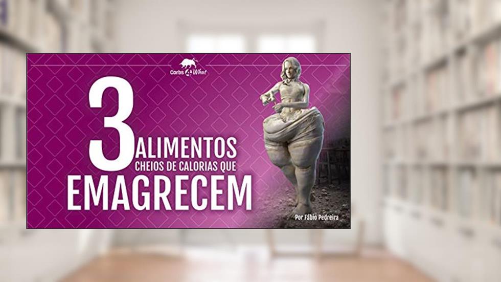 3 Alimentos Cheios de Calorias que Emagrecem: Descubra 3 alimentos que são condenados pela indústria alimentícia mas que te fazem emagrecer., do autor Fábio Pedreira