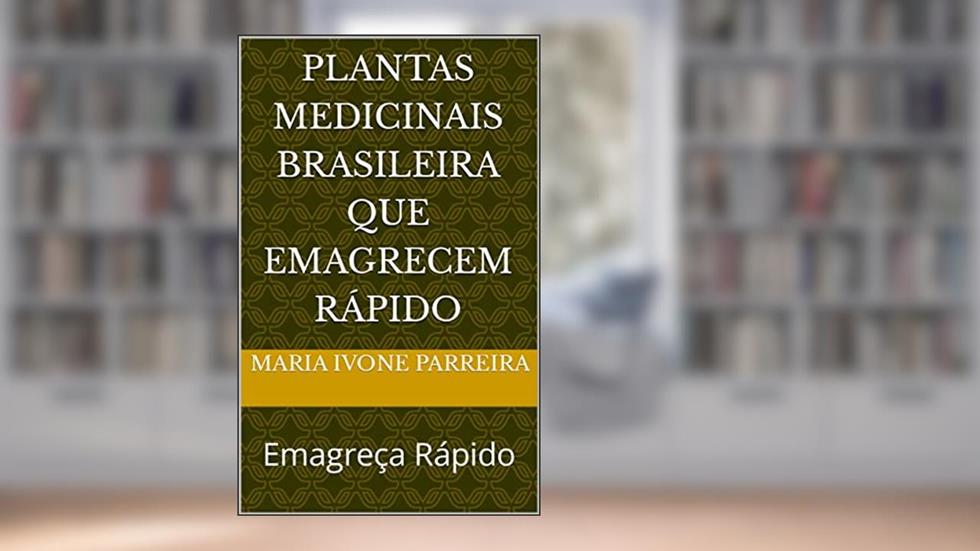 Plantas Medicinais Brasileira que emagrecem rápido: Emagreça Rápido, do autor Maria Ivone Parreira