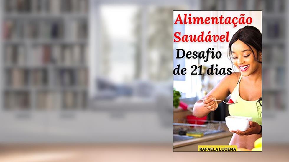 ALIMENTAÇÃO SAUDÁVEL: Transforme sua vida em 21 dias!, do autor Rafaela Lucena