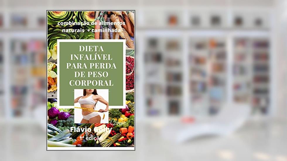 DIETA INFALÍVEL PARA PERDA DE PESO CORPORAL, do autor FLÁVIO GÔLLY