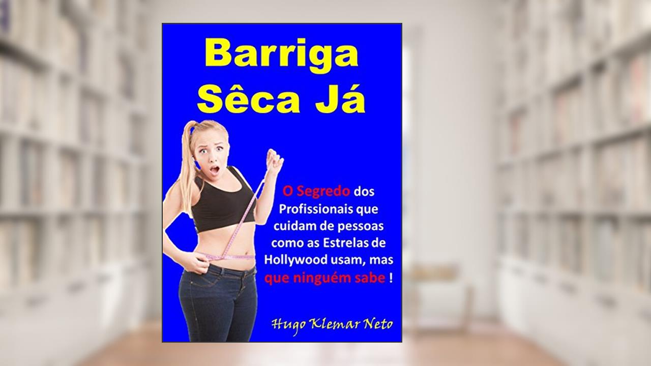 Barriga Sêca Já: O Segredo dos Profissionais que cuidam de pessoas como as Estrelas de Hollywood usam, mas que ninguém sabe !!!, do autor Hugo Klemar Neto