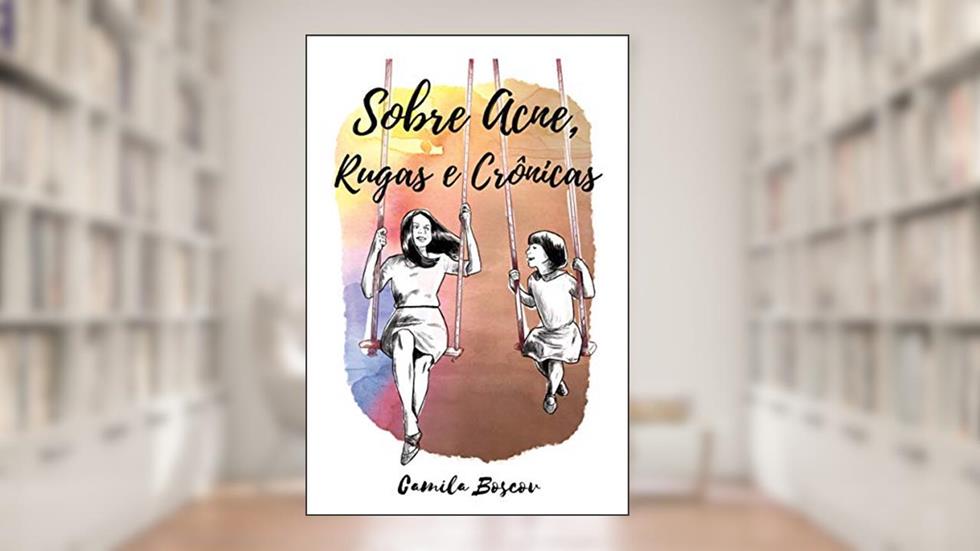 Sobre acne, rugas e crônicas, do autor Camila Boscov