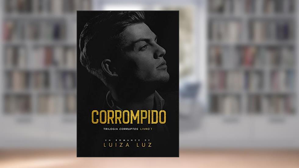 CORROMPIDO: Trilogia CORRUPTOS, livro 1, do autor Luiza Luz