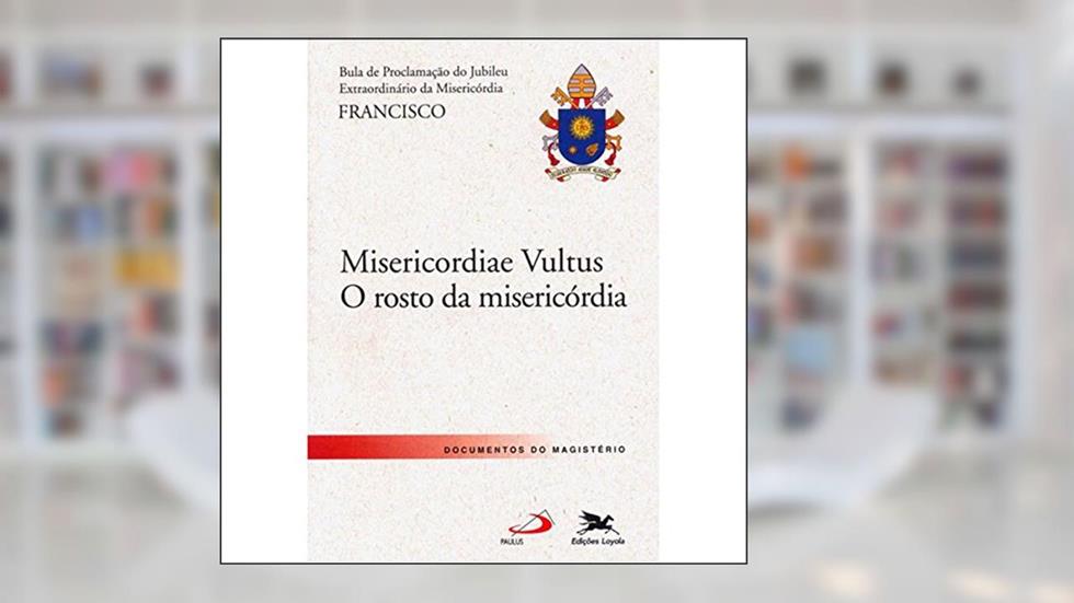 Bula "Misericordiae Vultus": Bula do Santo Padre Francisco de Proclamação do Jubileu Extraordinário da Misericórdia - O rosto da misericórdia, do autor Jorge Mario (Papa Francisco) Bergoglio