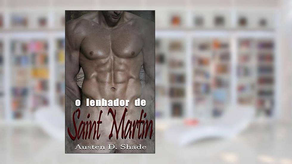 O Lenhador de Saint Martin: Eros #4, do autor Austen D. Shade