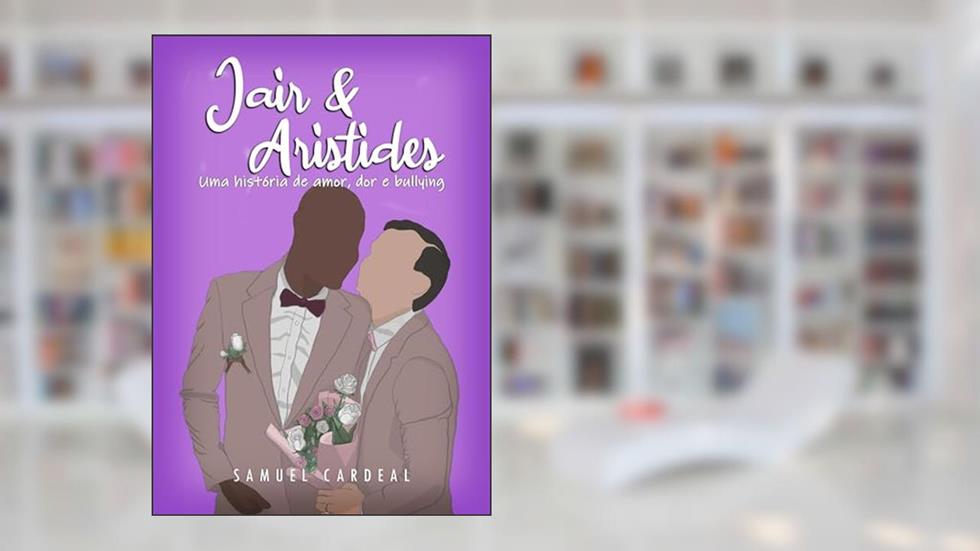 Jair & Aristides: Uma história de amor, dor e bullying, do autor Samuel Cardeal