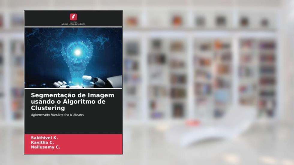 Segmentação de Imagem usando o Algoritmo de Clustering: Aglomerado Hierárquico K-Means, do autor Sakthivel K.; Kavitha C.; Nallusamy C.