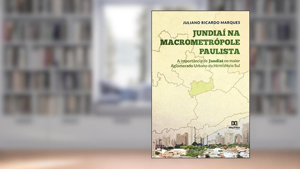 Jundiaí na macrometrópole paulista: a importância de Jundiaí no maior aglomerado urbano do hemisfério sul, do autor Juliano Ricardo Marques