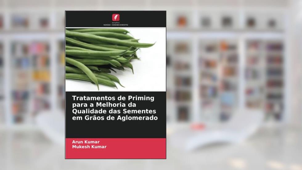 Tratamentos de Priming para a Melhoria da Qualidade das Sementes em Grãos de Aglomerado, do autor Arun Kumar; Mukesh Kumar