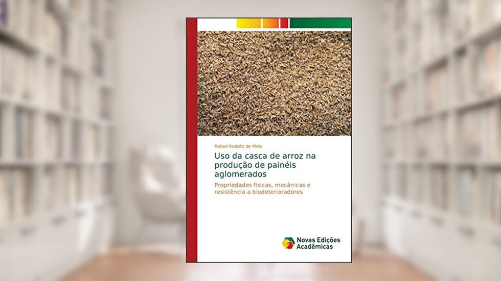 Uso da casca de arroz na produção de painéis aglomerados: Propriedades físicas, mecânicas e resistência a biodeterioradores, do autor Rafael Rodolfo de Melo