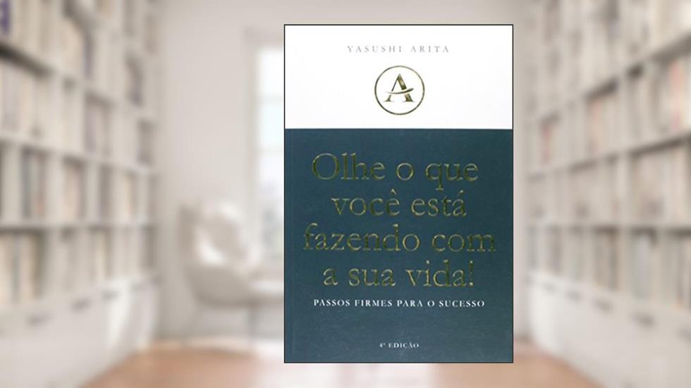 Olhe o que Você Está Fazendo com a Sua Vida. Passos Firmes Para o Sucesso, do autor Yasushi Arita