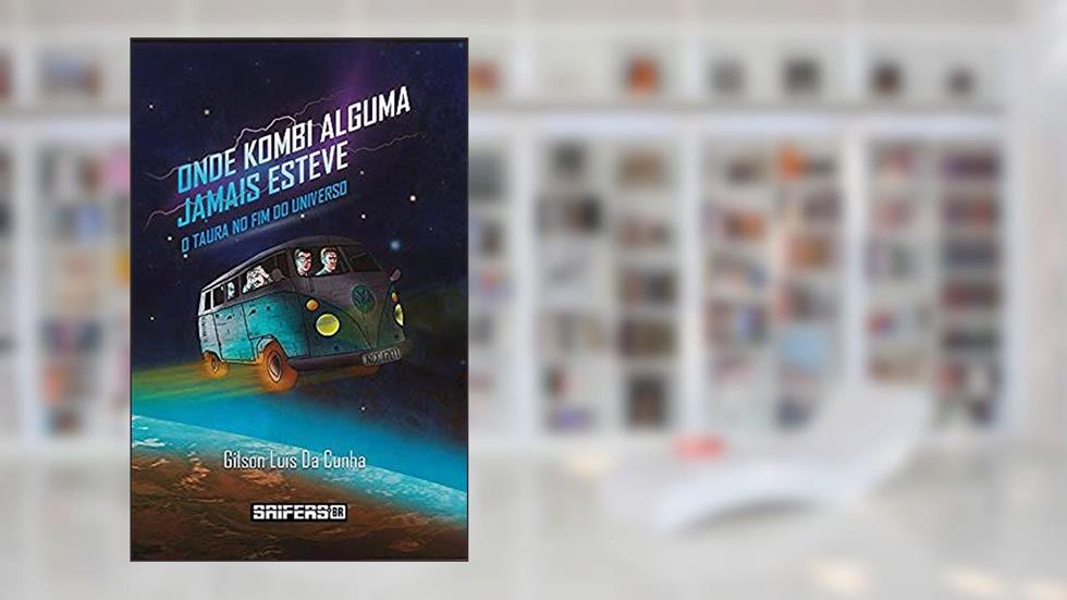 Onde Kombi Alguma Jamais Esteve: O Taura No Fim do Universo, do autor Gilson Luis Da Cunha