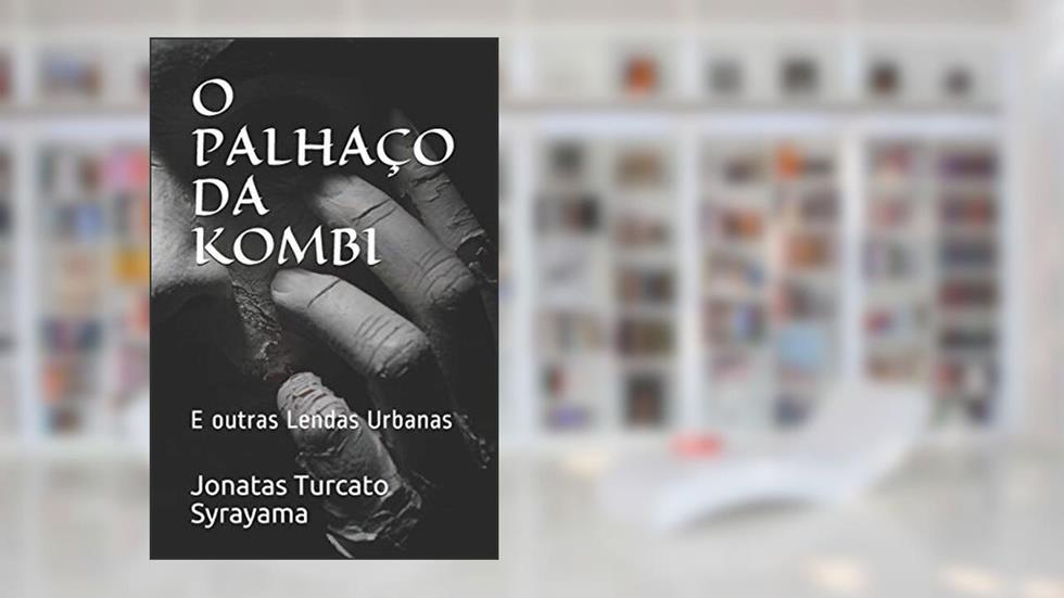 O Palhaço Da Kombi: E outras Lendas Urbanas, do autor Jonatas Turcato Syrayama