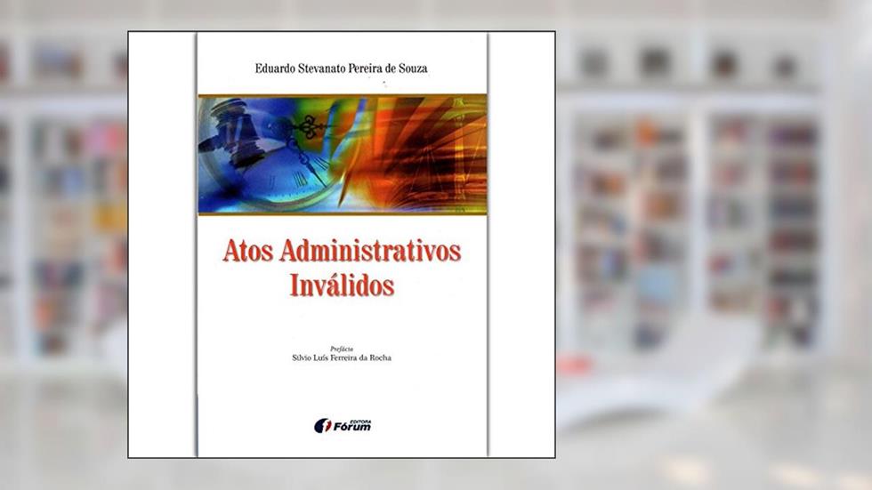 Atos administrativos inválidos, do autor Eduardo Stevanato Pereira De Souza