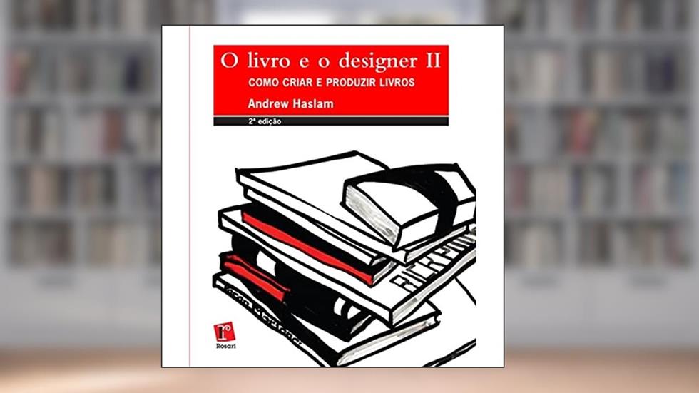 Livro e o Designer II, O. Como Criar e Produzir Livros, do autor Andrew Haslam